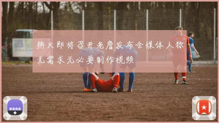 热火即将召开老詹发布会媒体人称无需求无必要制作视频